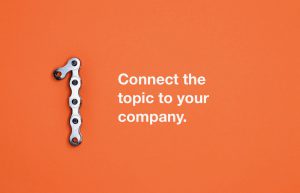 Rule 1: Connect the topic to your company.