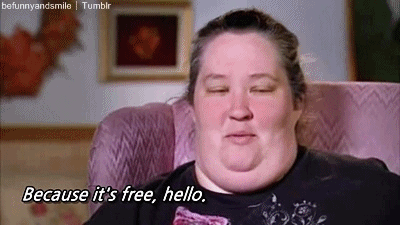 "Because it's free, hello." - Mama June